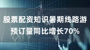 股票配资知识暑期线路游预订量同比增长70%