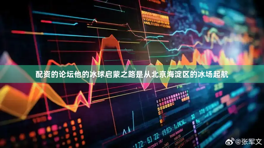配资的论坛他的冰球启蒙之路是从北京海淀区的冰场起航