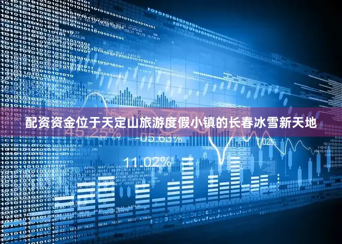配资资金位于天定山旅游度假小镇的长春冰雪新天地