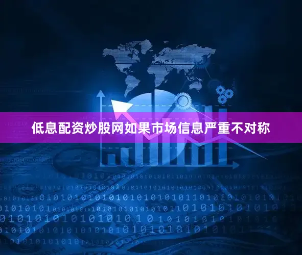 低息配资炒股网如果市场信息严重不对称