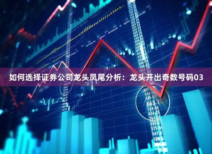 如何选择证券公司　　　　龙头凤尾分析：　　龙头开出奇数号码03