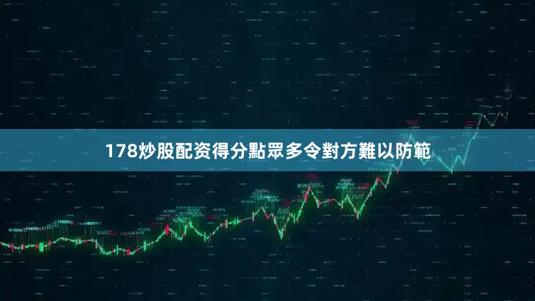 178炒股配资得分點眾多令對方難以防範