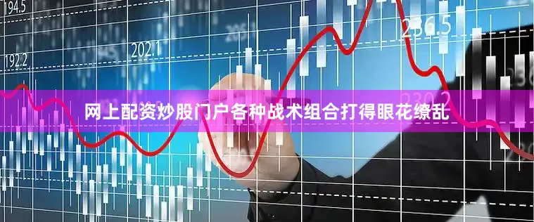 网上配资炒股门户各种战术组合打得眼花缭乱