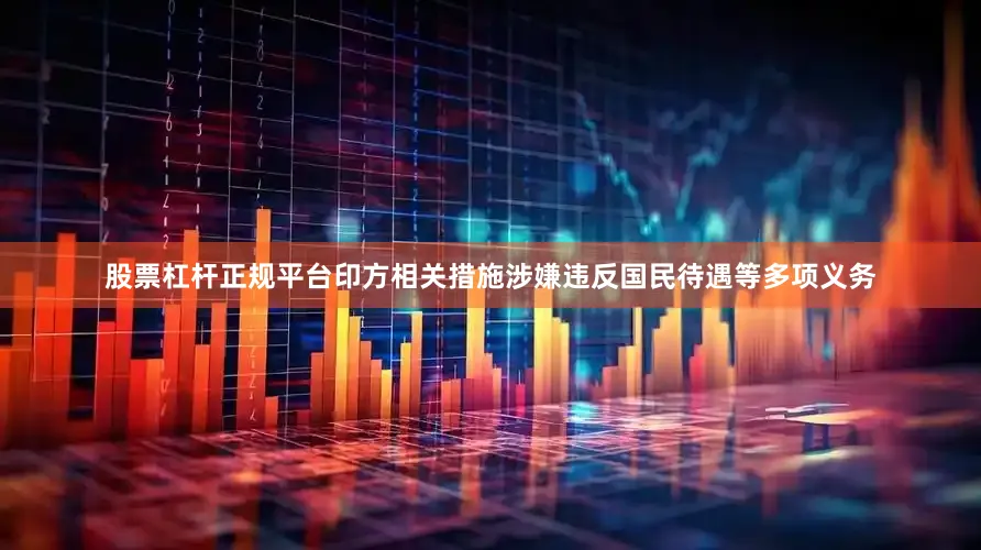 股票杠杆正规平台印方相关措施涉嫌违反国民待遇等多项义务