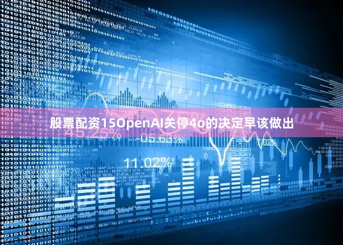 股票配资15OpenAI关停4o的决定早该做出
