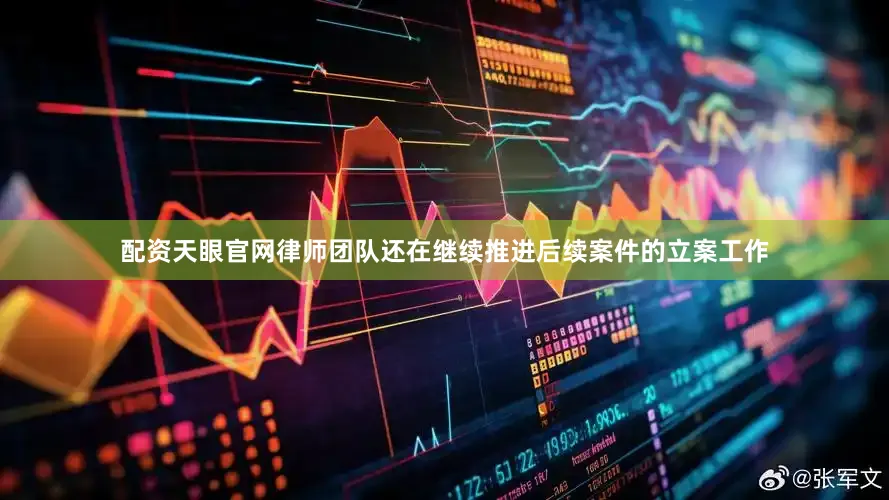 配资天眼官网律师团队还在继续推进后续案件的立案工作