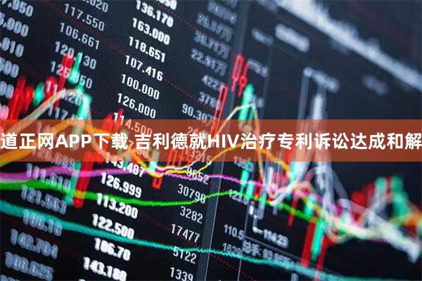 道正网APP下载 吉利德就HIV治疗专利诉讼达成和解